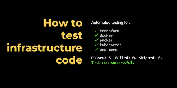 Automated Testing for Terraform, Docker, Packer, Kubernetes, and More
